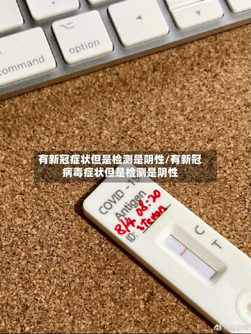 有新冠症状但是检测是阴性/有新冠病毒症状但是检测是阴性