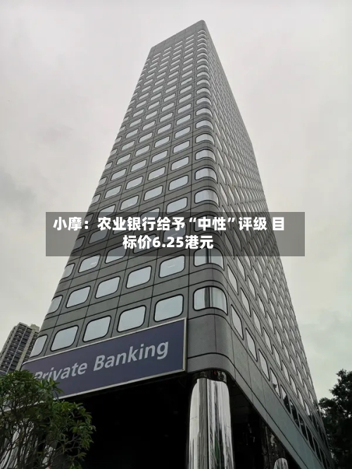 小摩：农业银行给予“中性”评级 目标价6.25港元