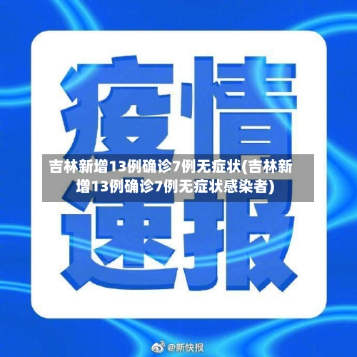 吉林新增13例确诊7例无症状(吉林新增13例确诊7例无症状感染者)