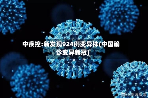 中疾控:新发现924例变异株(中国确诊变异新冠)