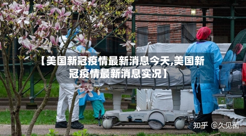 【美国新冠疫情最新消息今天,美国新冠疫情最新消息实况】