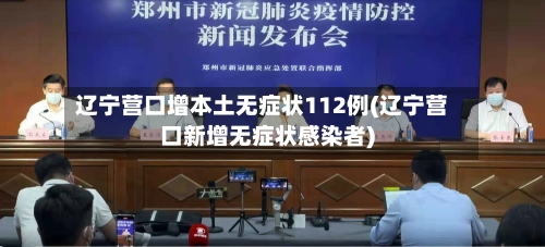 辽宁营口增本土无症状112例(辽宁营口新增无症状感染者)-第1张图片