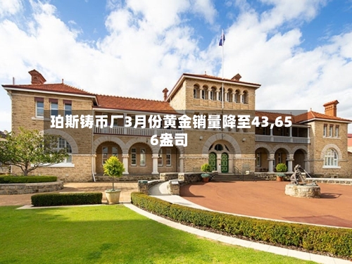 珀斯铸币厂3月份黄金销量降至43,656盎司
