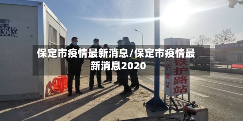 保定市疫情最新消息/保定市疫情最新消息2020
